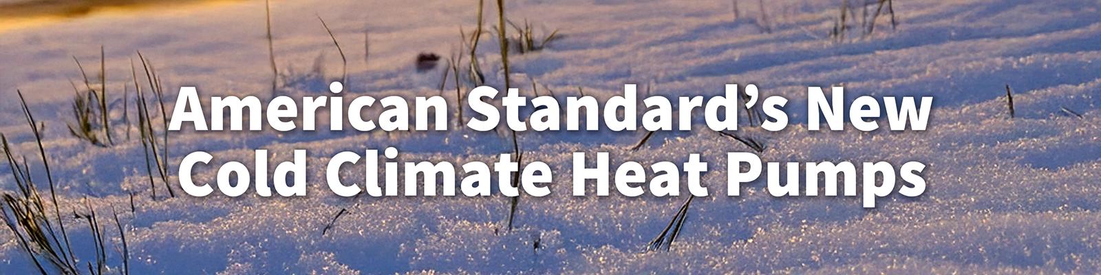 Snowy Scene with the Words American Standard's New Cold Climate Heat Pumps superimposed